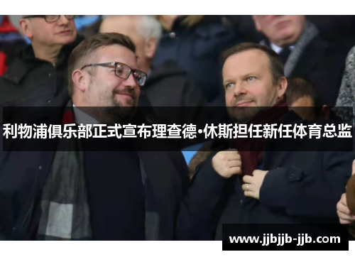 利物浦俱乐部正式宣布理查德·休斯担任新任体育总监