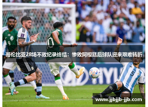 哥伦比亚28场不败纪录终结：惨败阿根廷后球队迎来艰难转折