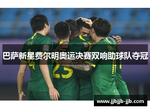 巴萨新星费尔明奥运决赛双响助球队夺冠