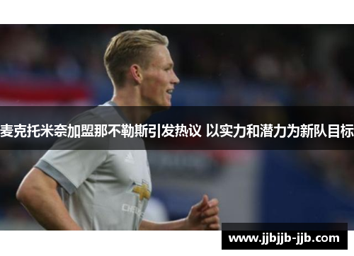 麦克托米奈加盟那不勒斯引发热议 以实力和潜力为新队目标