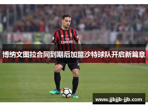 博纳文图拉合同到期后加盟沙特球队开启新篇章