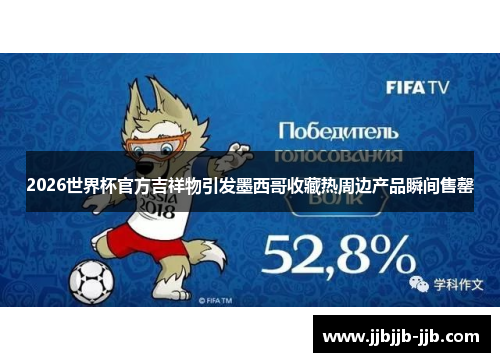 2026世界杯官方吉祥物引发墨西哥收藏热周边产品瞬间售罄 2026世界杯官方吉祥物引发墨西哥收藏热周边产品瞬间售罄