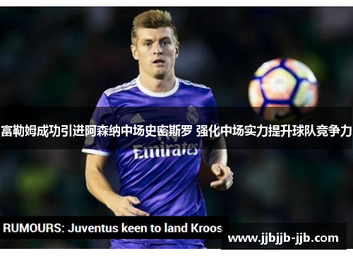 富勒姆成功引进阿森纳中场史密斯罗 强化中场实力提升球队竞争力 富勒姆成功引进阿森纳中场史密斯罗 强化中场实力提升球队竞争力
