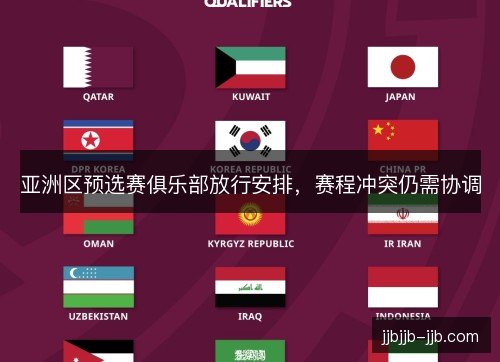 亚洲区预选赛俱乐部放行安排,赛程冲突仍需协调 亚洲区预选赛俱乐部放行安排,赛程冲突仍需协调